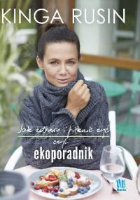 Jak zdrowo i pięknie żyć czyli ekoporadnik - Kinga Rusin