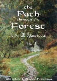 THE PATH THROUGH THE FOREST - A DRUID GUIDEBOOK - Julie White, Graeme K Talboys