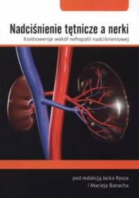 Nadciśnienie tętnicze a nerki. Kontrowersje wokół nefropatii nadciśnieniowej - Maciej Banach, Jacek Rysz