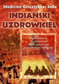 Indiański uzdrowiciel. Wprowadzenie do starożytnej sztuki uzdrawiania Indian Ameryki Północnej - Bobby Lake