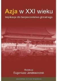 AZJA W XXI W. IMPLIKACJE DLA BEZPIECZEŃSTWA GLOBALNEGO - Eugeniusz Jendraszczak