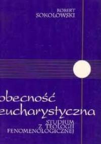 Obecność eucharystyczna. Studium z teologii fenomenologicznej - Robert Sokolowski