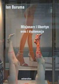 Misjonarz i libertyn. Eros i dyplomacja. Polityka na Wschodzie i Zachodzie - Ian Buruma