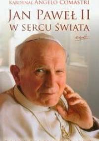 Jan Paweł II w sercu świata. Świadectwo o błogosławionym papieżu - Angelo Comastri