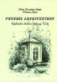 Perełki architektury. Kapliczki okolic Stalowej Woli - Zofia Życzyńska-Bajek, Mariusz Bajek