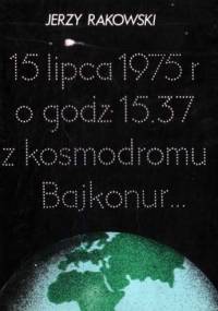 15 lipca 1975 r. o godz 15.37 z kosmodromu Bajkonur... - Jerzy Rakowski