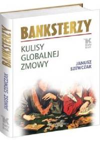 Banksterzy. Kulisy globalnej zmowy - Janusz Szewczak
