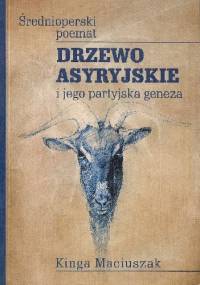 Drzewo asyryjskie. Średnioperski poemat i jego partyjska geneza - Kinga Paraskiewicz (Maciuszak)