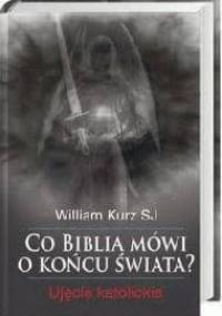 Co Biblia mówi o końcu świata. Ujęcie katolickie - William Kurz SJ