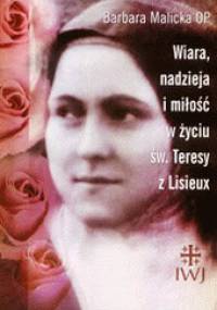 Wiara, nadzieja i miłość w życiu św. Teresy z Lisieux - Barbara Malicka
