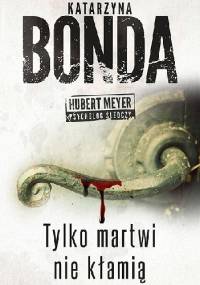 Tylko martwi nie kłamią - Katarzyna Bonda