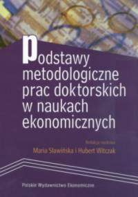 Podstawy metodologiczne prac doktorskich w naukach ekonomicznych - Maria Sławińska, Hubert Witczak