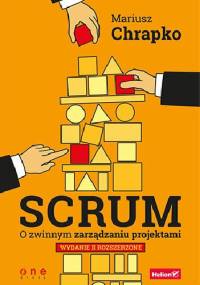Scrum. O zwinnym zarządzaniu projektami. Wydanie II rozszerzone - Mariusz Chrapko