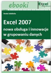 Excel 2007 - nowa obsługa i innowacje w grupowaniu danych (E-book) - praca zbiorowa