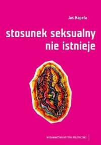 Stosunek seksualny nie istnieje - Jaś Kapela