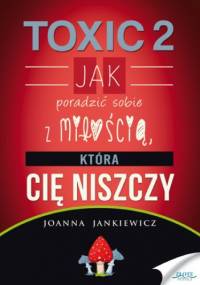 TOXIC 2. Jak poradzić sobie z miłością, która Cię niszczy - Joanna Jankiewicz