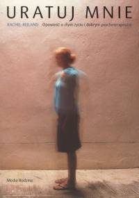 Uratuj mnie. Opowieść o złym życiu i dobrym psychoterapeucie - Rachel Reiland