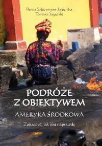 Podróże z obiektywem - Ameryka Środkowa - Beata Szlezyngier-Jagielska, Tomasz Jagielski