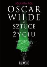 Oscar Wilde o sztuce i życiu - Jolanta Pol