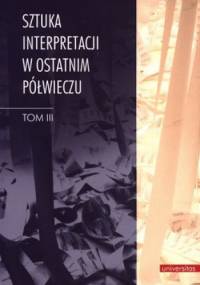 Sztuka interpretacji w ostatnim półwieczu. Tom III - Henryk Markiewicz