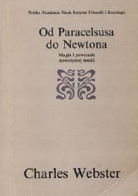 Od Paracelsusa do Newtona : magia i powstanie nowożytnej nauki - Charles Webster
