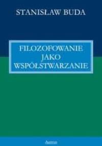 Filozofowanie jako współstwarzanie - Stanisław Buda