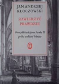Zawierzyć prawdzie . O encyklikach Jana Pawła II . Ppróba osobistej lektury - Jan Andrzej Kłoczowski OP