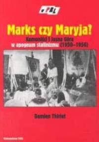 Marks czy Maryja? Komuniści i Jasna Góra w apogeum stalinizmu 1950-1956 - Damien Thiriet