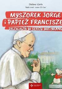 Myszorek Jorge i papież Franciszek. Przyjaźń w sercu Watykanu - Stefano Gorla