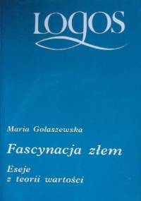 Fascynacja złem. Eseje z teorii wartości - Maria Gołaszewska
