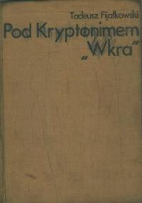 Pod kryptonimem Wkra - Tadeusz Fijałkowski