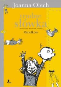 Trudne słówka. Niepoważny słowniczek dynastii Miziołków - Joanna Olech