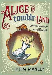Alice in Tumblr-land: And Other Fairy Tales for a New Generation - Tim Manley