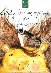 Gdy lew się wybiera do fryzjera - Katarzyna Zych