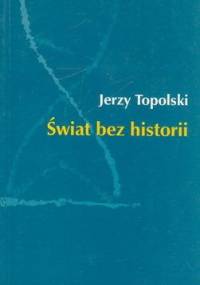 Świat bez historii - Jerzy Topolski