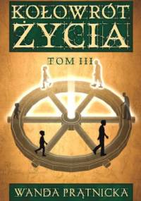 Kołowrót Życia, tom III - Wanda Prątnicka