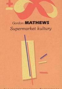 Supermarket kultury. Globalna kultura – jednostkowa tożsamość - Gordon Mathews
