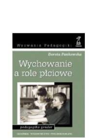 Wychowanie a role płciowe. Pedagogika gender - Dorota Pankowska
