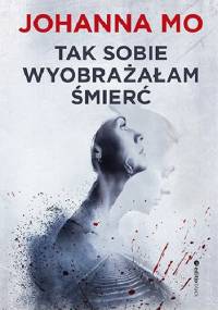 Tak sobie wyobrażałam śmierć - Johanna Mo