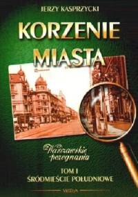 Korzenie miasta. Śródmieście Południowe - Jerzy Kasprzycki