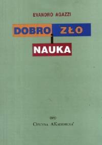 Dobro, zło i nauka. Etyczny wymiar działalności naukowo-technicznej - Evandro Agazzi