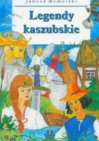 Legendy kaszubskie / Kaszëbsczé legeńdë - Janusz Mamelski