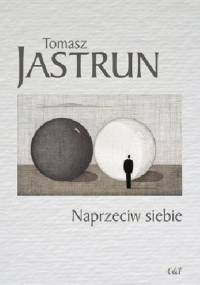 Naprzeciw siebie - Tomasz Jastrun