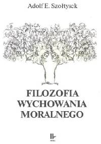 Filozofia wychowania moralnego - Adolf E. Szołtysek