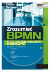 Zrozumieć BPMN. Modelowanie procesów biznesowych - Szymon Drejewicz