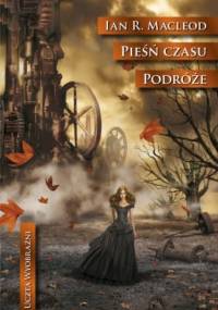 Pieśń czasu. Podróże - Ian R. MacLeod