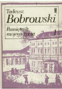 Pamiętnik mojego życia, t.1 - Tadeusz Bobrowski