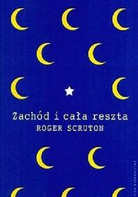 Zachód i cała reszta. Globalizacja a zagrożenie terrorystyczne - Roger Scruton