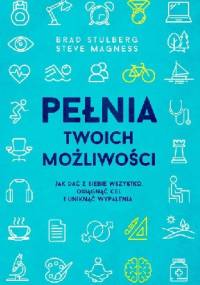 Pełnia twoich możliwości. Jak dać z siebie wszystko, osiągnąć cel i uniknąć wypalenia - Brad Stulberg, Steve Magness