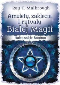 Amulety, zaklęcia i rytuały Białej Magii - Ray T. Malbrough